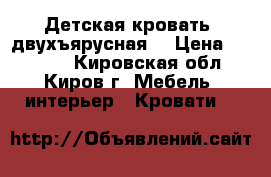 Детская кровать (двухъярусная) › Цена ­ 10 000 - Кировская обл., Киров г. Мебель, интерьер » Кровати   